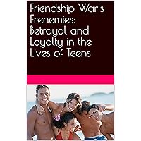 Friendship War's: Frenemies: Betrayal and Loyalty in the Lives of Teens