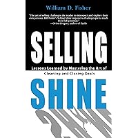 Selling Shine: Lessons Learned by Mastering the Art of Cleaning and Closing Deals Selling Shine: Lessons Learned by Mastering the Art of Cleaning and Closing Deals Kindle Paperback