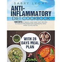 ANTI-INFLAMMATORY DIET COOKBOOK: 1000 Days of Quick, Easy and Tasty Recipes to Reduce Inflammation for People who want to Feel Better, with 28-Days Meal Plan