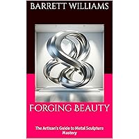Forging Beauty: The Artisan's Guide to Metal Sculpture Mastery (Forging Futures: Blacksmithing, Business, and Beyond Book 6) Forging Beauty: The Artisan's Guide to Metal Sculpture Mastery (Forging Futures: Blacksmithing, Business, and Beyond Book 6) Kindle Audible Audiobook