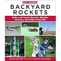 Do-It-Yourself Backyard Rockets: Make and Launch Rockets, Missiles, Cannons, and Other Projectiles Do-It-Yourself Backyard Rockets: Make and Launch Rockets, Missiles, Cannons, and Other Projectiles Paperback Kindle