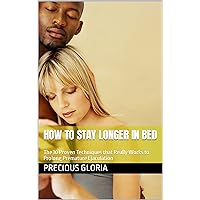 How to Stay Longer in Bed: The 10 Proven Techniques that Really Works to Prolong Premature Ejaculation How to Stay Longer in Bed: The 10 Proven Techniques that Really Works to Prolong Premature Ejaculation Kindle Paperback
