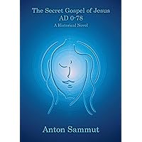 The Secret Gospel of Jesus 0-78 AD: A Historical Novel The Secret Gospel of Jesus 0-78 AD: A Historical Novel Kindle