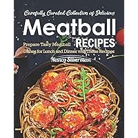 Carefully Curated Collection of Delicious Meatball Recipes: Prepare Tasty Meatball Dishes for Lunch and Dinner with These Recipes Carefully Curated Collection of Delicious Meatball Recipes: Prepare Tasty Meatball Dishes for Lunch and Dinner with These Recipes Paperback