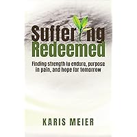 Suffering Redeemed: Finding strength to endure, purpose in pain, and hope for tomorrow Suffering Redeemed: Finding strength to endure, purpose in pain, and hope for tomorrow Kindle Paperback