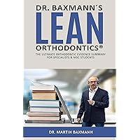 Dr. Baxmann´s LEAN ORTHODONTICS®: The ultimate orthodontic evidence summary for specialists & MSC students (Dr. Baxmann´s LEAN ORTHODONTICS® - English Version)