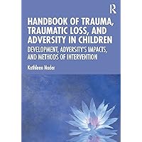 Handbook of Trauma, Traumatic Loss, and Adversity in Children Handbook of Trauma, Traumatic Loss, and Adversity in Children Paperback Kindle Hardcover