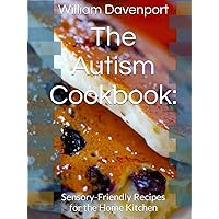 The Autism Cookbook:: Sensory-Friendly Recipes for the Home Kitchen The Autism Cookbook:: Sensory-Friendly Recipes for the Home Kitchen Kindle Hardcover Paperback