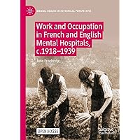 Work and Occupation in French and English Mental Hospitals, c.1918-1939 (Mental Health in Historical Perspective) Work and Occupation in French and English Mental Hospitals, c.1918-1939 (Mental Health in Historical Perspective) Kindle Hardcover Paperback