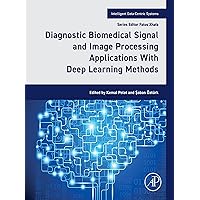 Diagnostic Biomedical Signal and Image Processing Applications With Deep Learning Methods (Intelligent Data-Centric Systems) Diagnostic Biomedical Signal and Image Processing Applications With Deep Learning Methods (Intelligent Data-Centric Systems) Kindle Paperback