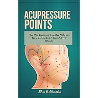 Acupressure Points: That One Treatment You May Not Have Tried To Completely Ease Allergic Rhinitis Acupressure Points: That One Treatment You May Not Have Tried To Completely Ease Allergic Rhinitis Kindle