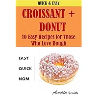 Croissant + Donut (Cronuts): 10 Easy Recipes for Those Who Love Dough Croissant + Donut (Cronuts): 10 Easy Recipes for Those Who Love Dough Kindle