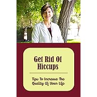 Get Rid Of Hiccups: Tips To Increase The Quality Of Your Life