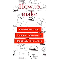 How to make strawberry jam, Tandoori chicken & Chocolate ice cream : Three individual recipes (The How To series)