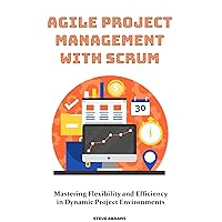 Agile Project Management with Scrum: Mastering Flexibility and Efficiency in Dynamic Project Environments Agile Project Management with Scrum: Mastering Flexibility and Efficiency in Dynamic Project Environments Kindle Paperback