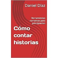 Cómo contar historias: Herramientas narrativas para principiantes (Spanish Edition)