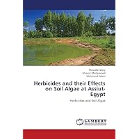 Herbicides and their Effects on Soil Algae at Assiut- Egypt: Herbicides and Soil Algae Herbicides and their Effects on Soil Algae at Assiut- Egypt: Herbicides and Soil Algae Paperback