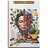 What Is a Goiter?: Explore goiters, their causes, and their impact on the thyroid gland. What Is a Goiter?: Explore goiters, their causes, and their impact on the thyroid gland. Paperback