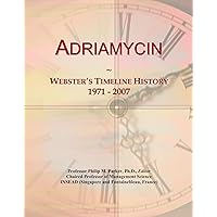 Adriamycin: Webster's Timeline History, 1971 - 2007 Adriamycin: Webster's Timeline History, 1971 - 2007 Paperback