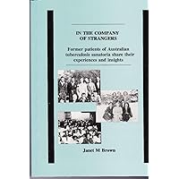 In The Company of Strangers: Former patients of Australian tuberculosis sanatoria share their experiences and insights In The Company of Strangers: Former patients of Australian tuberculosis sanatoria share their experiences and insights Kindle