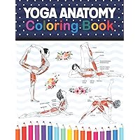 Yoga Anatomy Coloring Book: Learn the Anatomy and Enhance Your Practice. Pages with Awesome, Stress Relieving Designs. Yoga Anatomy Coloring Book for ... High School & College Level Students.
