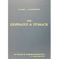 The esophagus & stomach, (Atlas of tumor radiology) The esophagus & stomach, (Atlas of tumor radiology) Hardcover