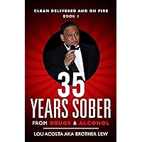 35 Years Sober: From Drugs & Alcohol (Clean Delivered and On Fire Book 1) 35 Years Sober: From Drugs & Alcohol (Clean Delivered and On Fire Book 1) Kindle Paperback
