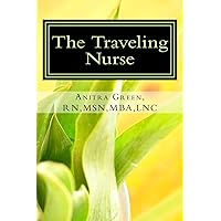 The Traveling Nurse: What you need to know and what others are scared to tell you The Traveling Nurse: What you need to know and what others are scared to tell you Kindle Paperback