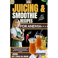 JUICING AND SMOOTHIE RECIPES FOR ANEMIA: 1500 Days of Quick and Tasty Homemade Juice Blend Recipes for Iron Deficiency Anemia (Nourishing Recipes for Iron Deficiency Book 2) JUICING AND SMOOTHIE RECIPES FOR ANEMIA: 1500 Days of Quick and Tasty Homemade Juice Blend Recipes for Iron Deficiency Anemia (Nourishing Recipes for Iron Deficiency Book 2) Kindle Paperback