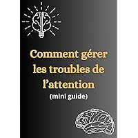 Comment gérer les troubles de l'attention: mini guide (French Edition)