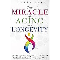 The Miracle of Aging and Longevity: The Energy Roadmap to Transition and Embrace Midlife for Women and Men The Miracle of Aging and Longevity: The Energy Roadmap to Transition and Embrace Midlife for Women and Men Kindle Paperback