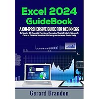 Excel 2024 GuideBook: A Comprehensive Guide for Beginners to Master All Essential Functions, Formulas, Tips & Tricks in Microsoft Excel to Enhance Workflow Efficiency and Increase Productivity Excel 2024 GuideBook: A Comprehensive Guide for Beginners to Master All Essential Functions, Formulas, Tips & Tricks in Microsoft Excel to Enhance Workflow Efficiency and Increase Productivity Kindle Hardcover Paperback
