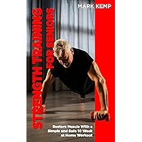 Strength Training for Seniors: Building Muscle, Improving Flexibility and Eliminating Joint Pain with a 10-Week At-Home Senior Workout Routine (Fitness for Seniors) Strength Training for Seniors: Building Muscle, Improving Flexibility and Eliminating Joint Pain with a 10-Week At-Home Senior Workout Routine (Fitness for Seniors) Kindle Audible Audiobook Paperback