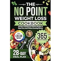 The No Point Weight Loss Cookbook: 365 Days of Wholesome Delicious Recipes to Enjoy Every Meal Without Counting Calories | 28-Day Meal Plan & Full-Color Pictures Included