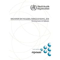 WHO Report on the Global Tobacco Epidemic 2015: Raising Taxes on Tobacco WHO Report on the Global Tobacco Epidemic 2015: Raising Taxes on Tobacco Paperback