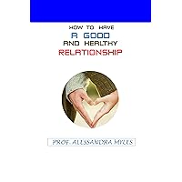 How to Have a Good and Healthy Relationship: Improve your relationship with your partner by understanding how to spice up your relationship and know when it’s becoming toxic How to Have a Good and Healthy Relationship: Improve your relationship with your partner by understanding how to spice up your relationship and know when it’s becoming toxic Kindle Paperback