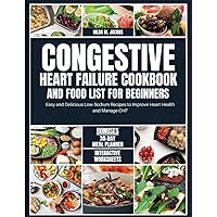 Congestive Heart Failure Cookbook and Food List for Beginners: Easy and Delicious Low Sodium Recipes to Improve Heart Health and Manage CHF Congestive Heart Failure Cookbook and Food List for Beginners: Easy and Delicious Low Sodium Recipes to Improve Heart Health and Manage CHF Paperback Kindle
