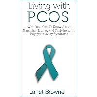 Living with PCOS: What You Need To Know About Managing, Living, And Thriving with Polycystic Ovary Syndrome