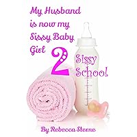 My Husband is now my Sissy Baby Girl 2: Sissy School My Husband is now my Sissy Baby Girl 2: Sissy School Kindle