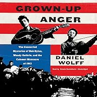 Grown-Up Anger: The Connected Mysteries of Bob Dylan, Woody Guthrie, and the Calumet Massacre of 1913 Grown-Up Anger: The Connected Mysteries of Bob Dylan, Woody Guthrie, and the Calumet Massacre of 1913 Kindle Audible Audiobook Hardcover Paperback Audio CD