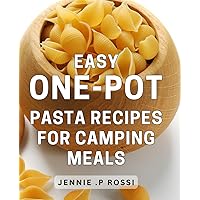 Easy One-Pot Pasta Recipes For Camping Meals: Simplify Outdoor Cooking with Quick and Flavorful One-Pot Noodle Dishes.