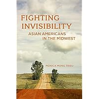 Fighting Invisibility: Asian Americans in the Midwest Fighting Invisibility: Asian Americans in the Midwest Paperback Kindle Hardcover