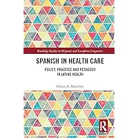 Spanish in Health Care: Policy, Practice and Pedagogy in Latino Health (Routledge Studies in Hispanic and Lusophone Linguistics) Spanish in Health Care: Policy, Practice and Pedagogy in Latino Health (Routledge Studies in Hispanic and Lusophone Linguistics) Paperback Kindle Hardcover
