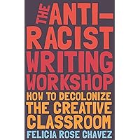 The Anti-Racist Writing Workshop: How To Decolonize the Creative Classroom (BreakBeat Poets) The Anti-Racist Writing Workshop: How To Decolonize the Creative Classroom (BreakBeat Poets) Paperback Kindle Audible Audiobook Hardcover Audio CD