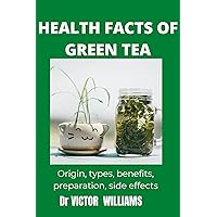 HEALTH FACTS OF GREEN TEA: Origin, types, benefits, preparation and side effects.