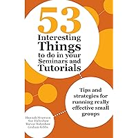53 Interesting Things to do in your Seminars and Tutorials: Tips and strategies for running really effective small groups 53 Interesting Things to do in your Seminars and Tutorials: Tips and strategies for running really effective small groups Paperback eTextbook Hardcover