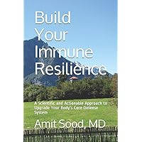 Build Your Immune Resilience: A Scientific and Actionable Approach to Upgrade Your Body’s Core Defense System Build Your Immune Resilience: A Scientific and Actionable Approach to Upgrade Your Body’s Core Defense System Paperback Kindle