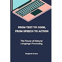 From Text to Code, From Speech to Action: The Power of Natural Language Processing (Tech Insights Book 9) From Text to Code, From Speech to Action: The Power of Natural Language Processing (Tech Insights Book 9) Kindle Paperback
