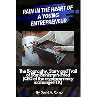 PAIN IN THE HEART OF A YOUNG ENTREPRENEUR : The Biography, Story and Trial of Sam Bankman-Fried (CEO of the cryptocurrency exchange FTX) PAIN IN THE HEART OF A YOUNG ENTREPRENEUR : The Biography, Story and Trial of Sam Bankman-Fried (CEO of the cryptocurrency exchange FTX) Kindle Paperback