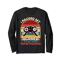 I Paused My Game To Be Here You're Welcome Retro Gamer Gift Long Sleeve T-Shirt